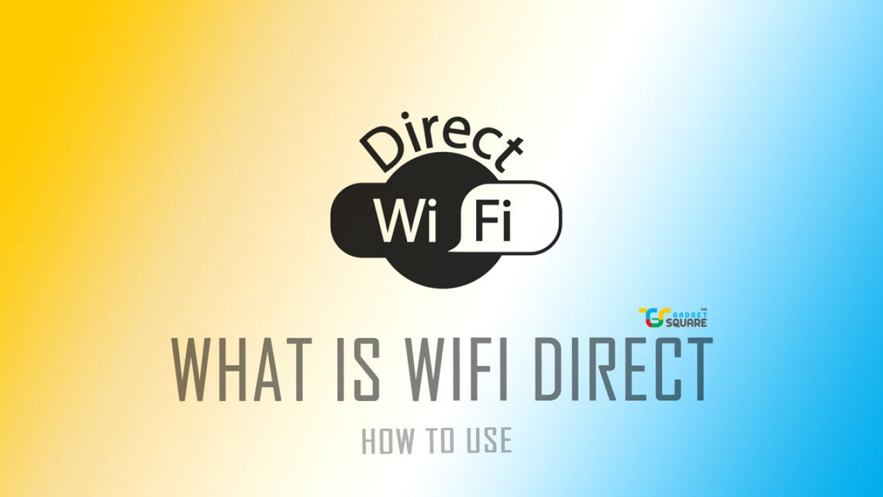 Wi-Fi Direct: what it is and why you should care